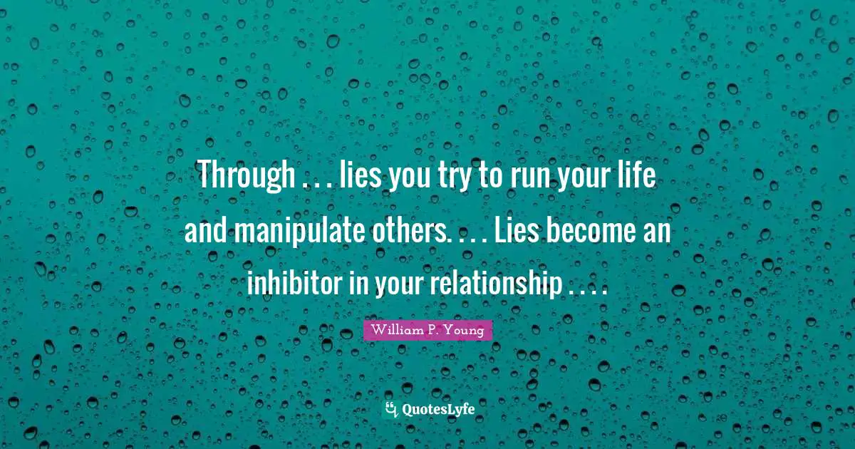 Through . . . lies you try to run your life and manipulate others. . . . Lies become an inhibitor in your relationship . . . .