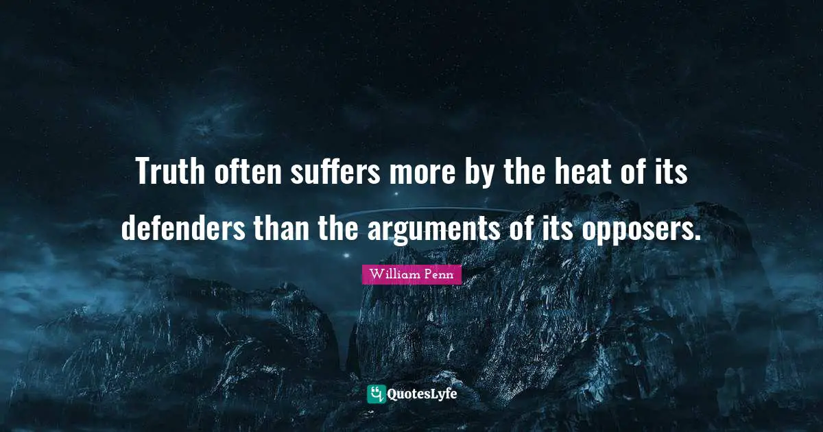 Truth often suffers more by the heat of its defenders than the arguments of its opposers.