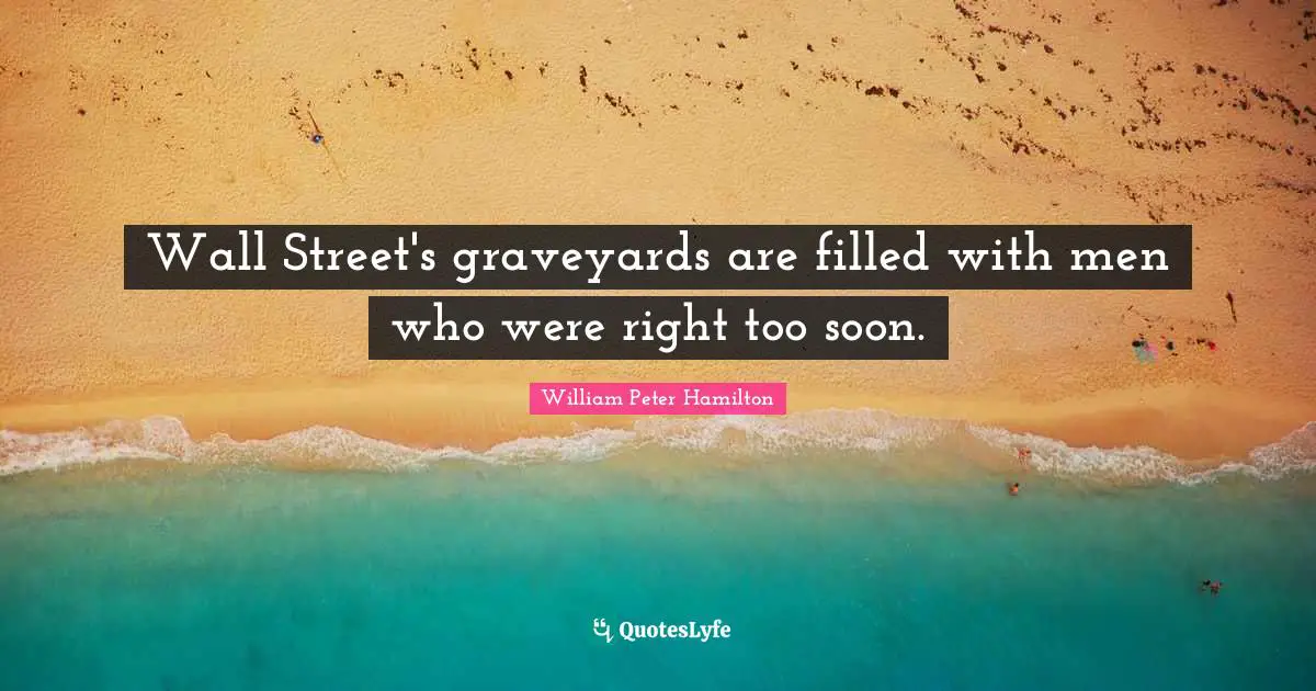 Wall Street's graveyards are filled with men who were right too soon.