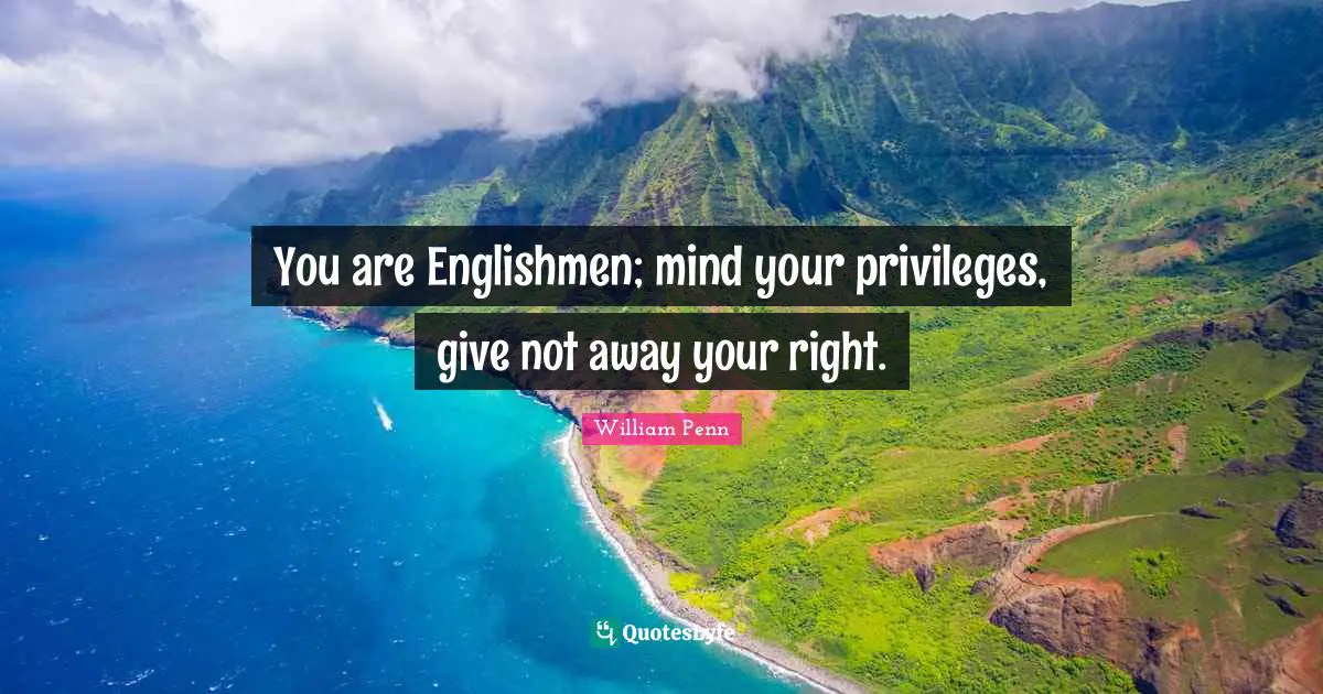 You are Englishmen; mind your privileges, give not away your right.