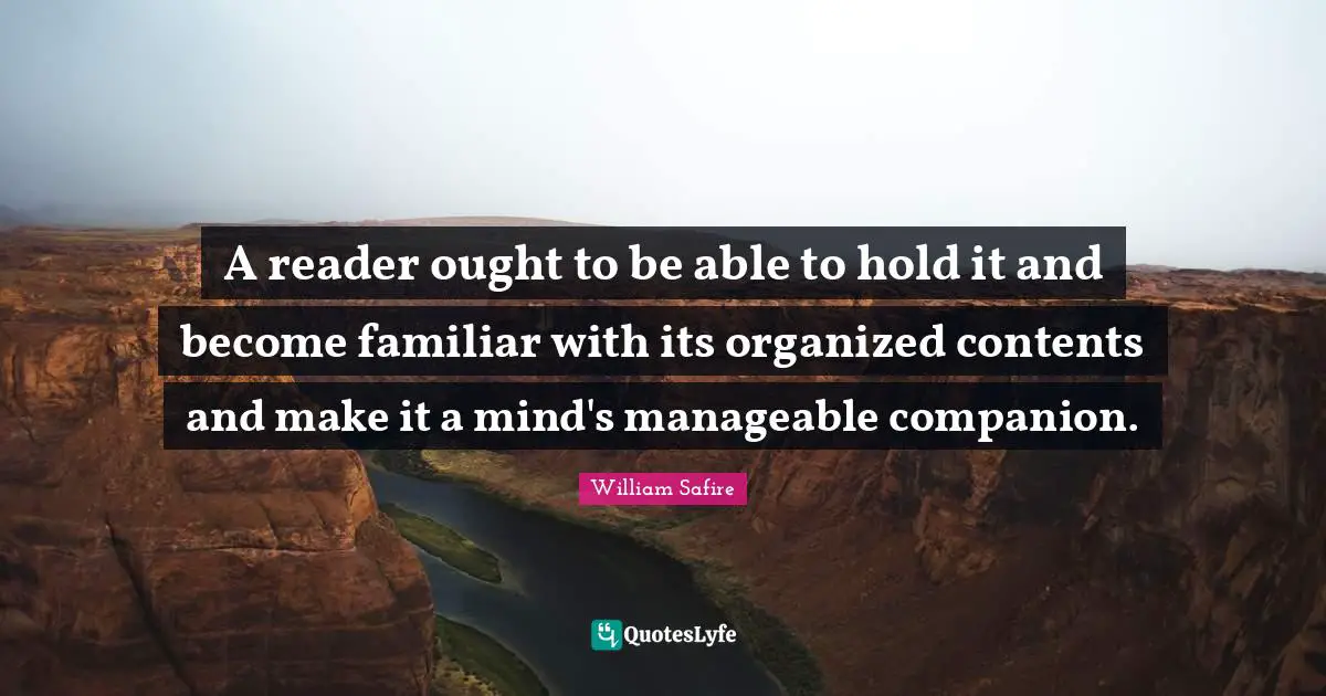 A reader ought to be able to hold it and become familiar with its organized contents and make it a mind's manageable companion.