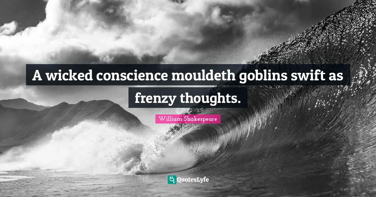 Goblin Quotes: "A wicked conscience mouldeth goblins swift as frenzy thoughts."
