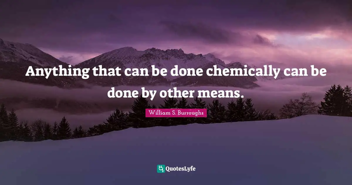 Anything that can be done chemically can be done by other means.