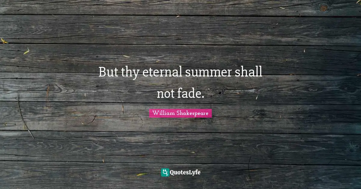 Poems Quotes: "But thy eternal summer shall not fade."