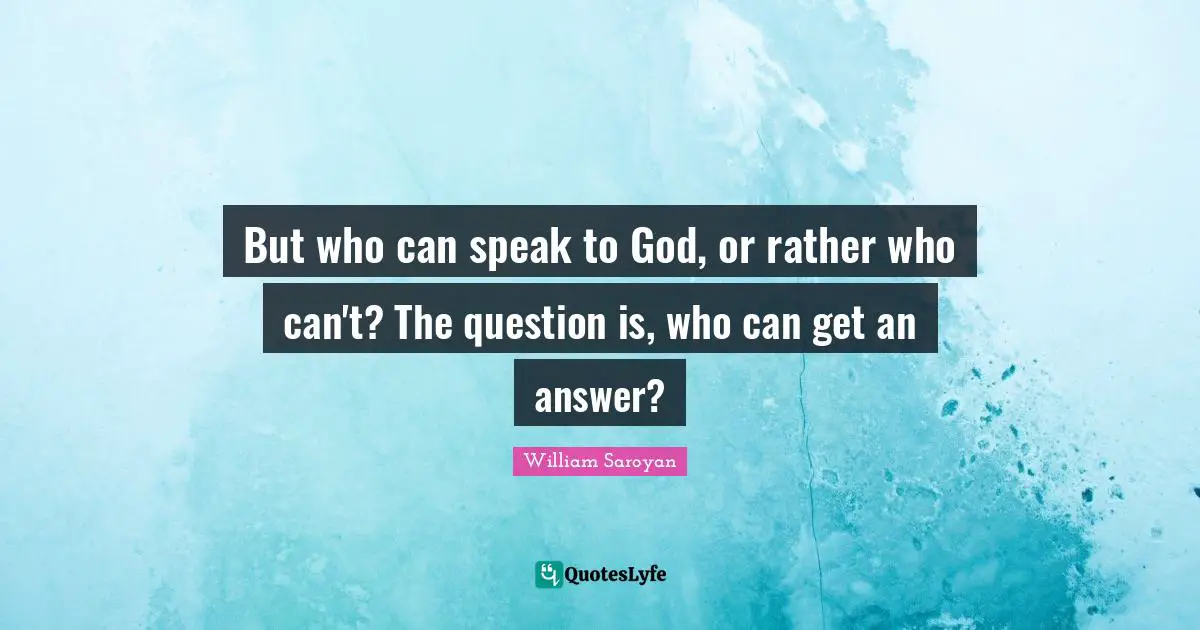 But who can speak to God, or rather who can't? The question is, who can get an answer?