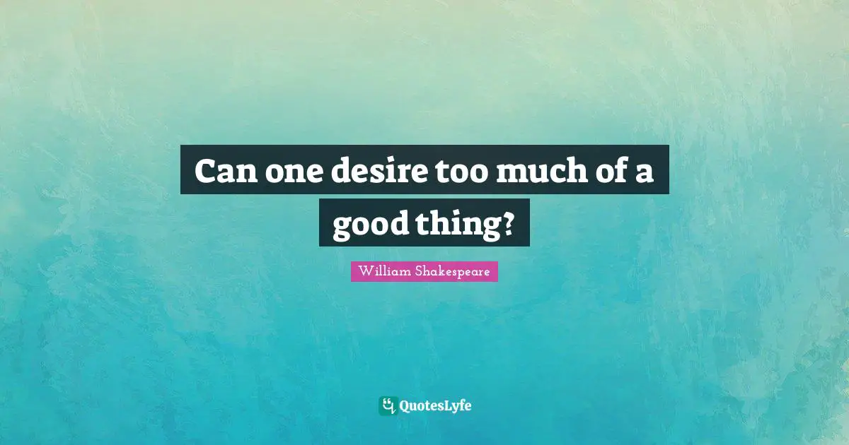 Can one desire too much of a good thing?