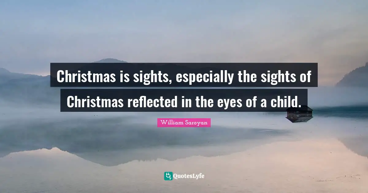 Christmas is sights, especially the sights of Christmas reflected in the eyes of a child.