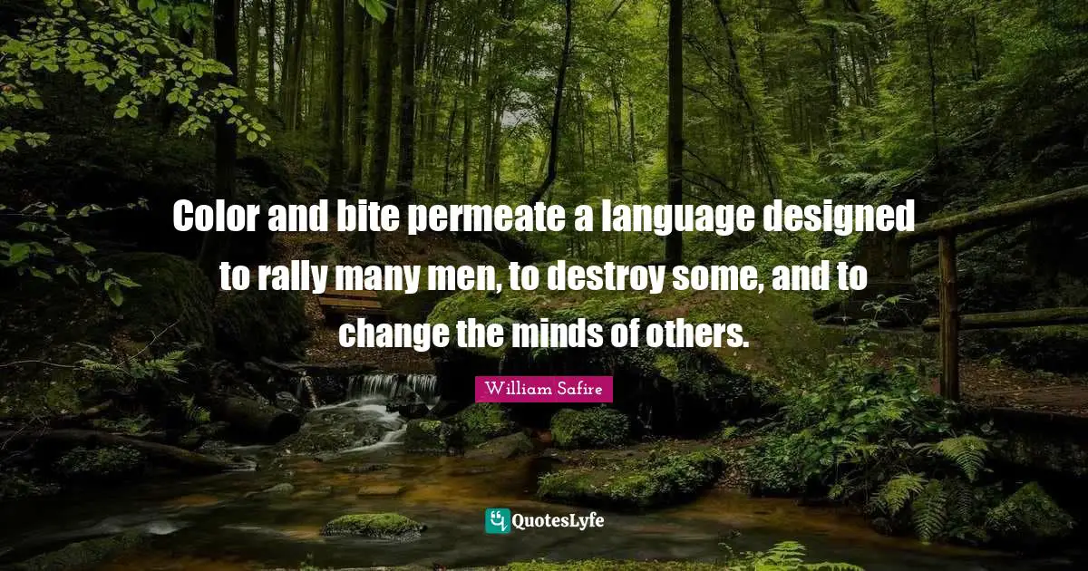 William Safire Quotes: "Color and bite permeate a language designed to rally many men, to destroy some, and to change the minds of others."