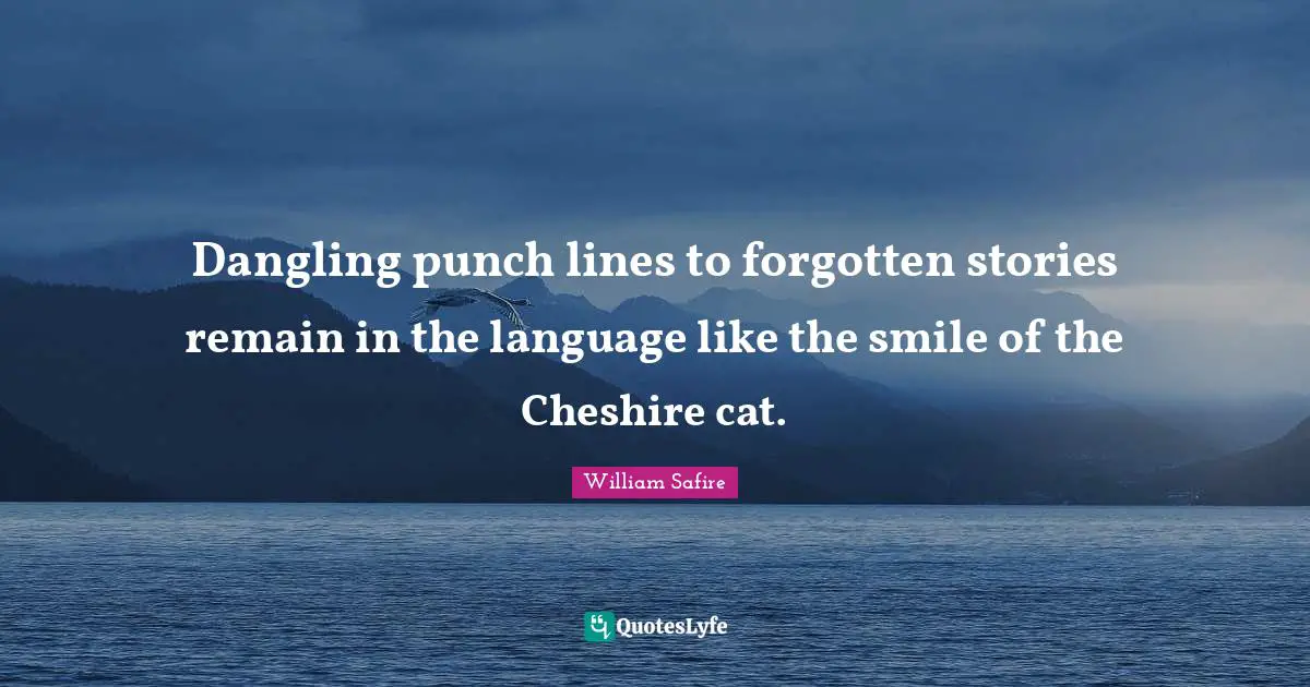 William Safire Quotes: "Dangling punch lines to forgotten stories remain in the language like the smile of the Cheshire cat."