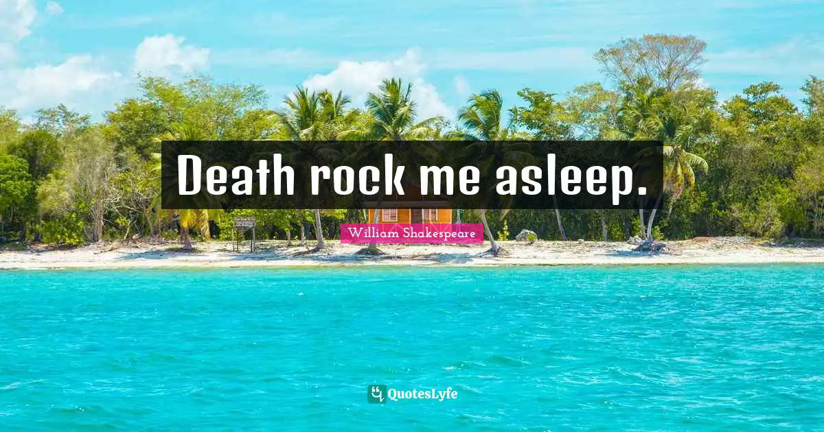 Death rock me asleep.