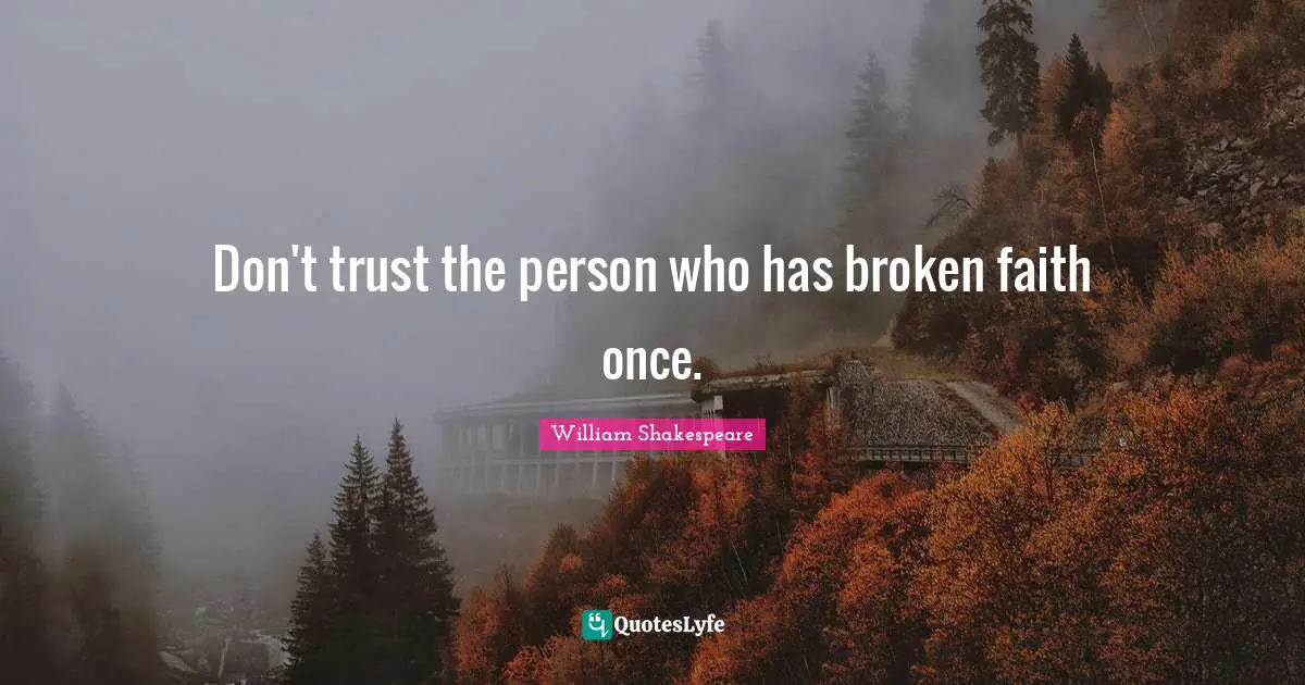 Don't trust the person who has broken faith once.