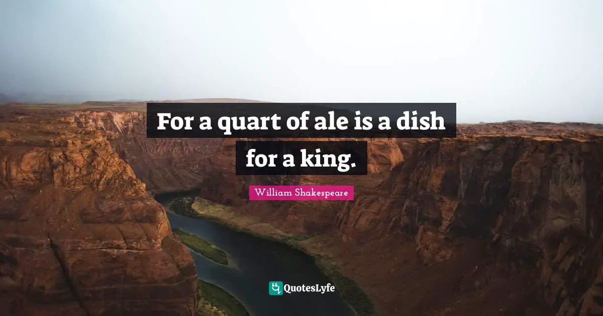 For a quart of ale is a dish for a king.