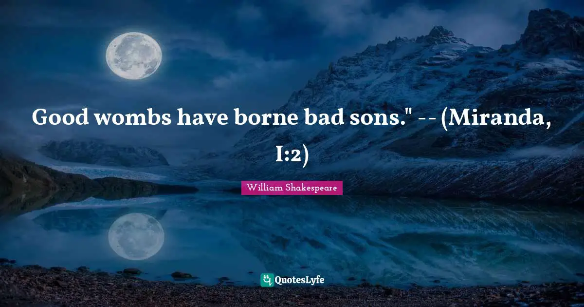 Tempest Quotes: "Good wombs have borne bad sons." -- (Miranda, I:2)"
