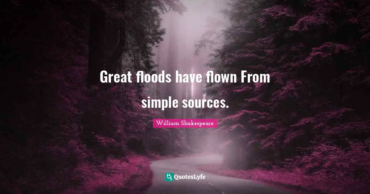 Flood Quotes: "Great floods have flown From simple sources."
