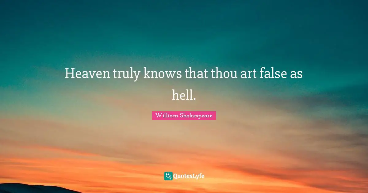 Heaven truly knows that thou art false as hell.