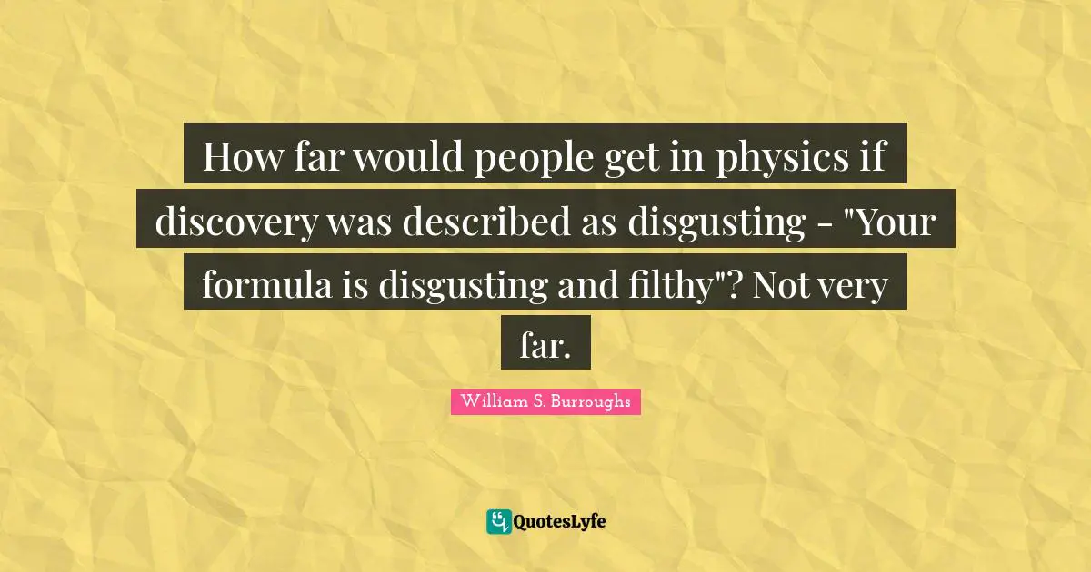 How far would people get in physics if discovery was described as disgusting - "Your formula is disgusting and filthy"? Not very far.