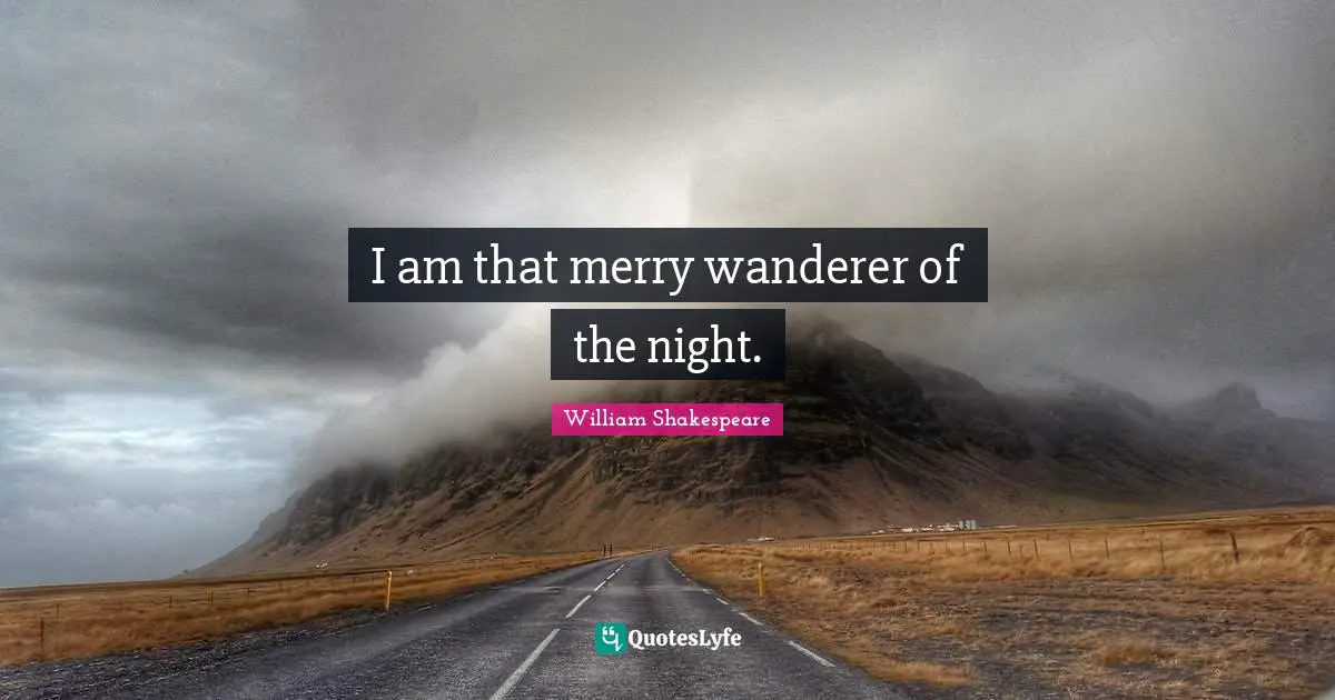 I am that merry wanderer of the night.