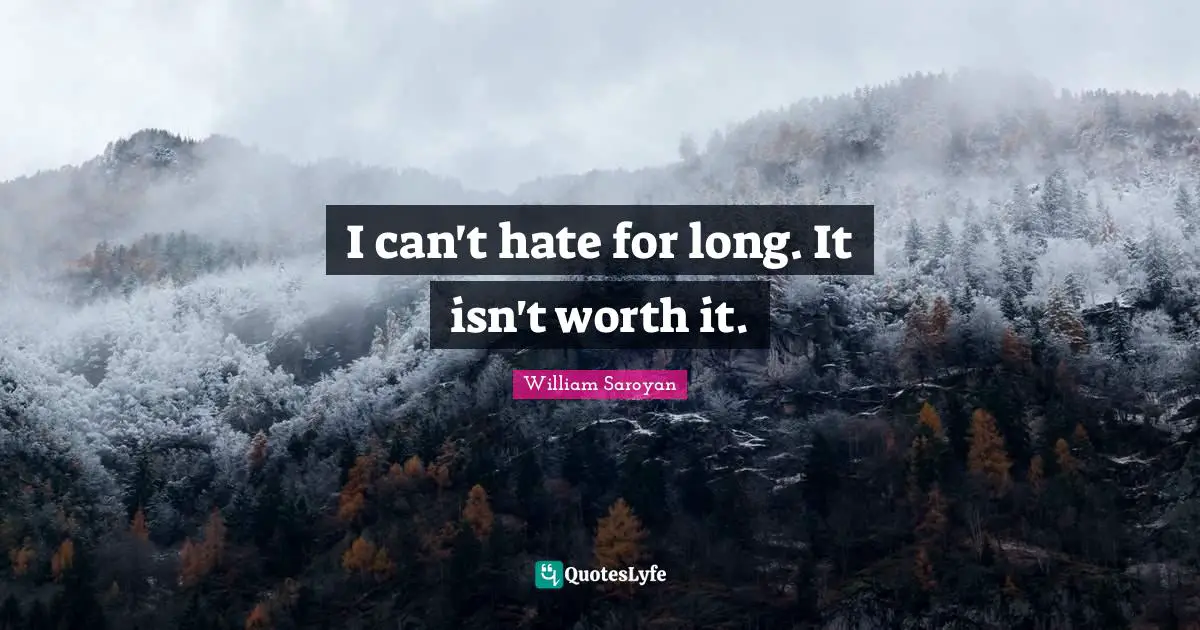 I can't hate for long. It isn't worth it.