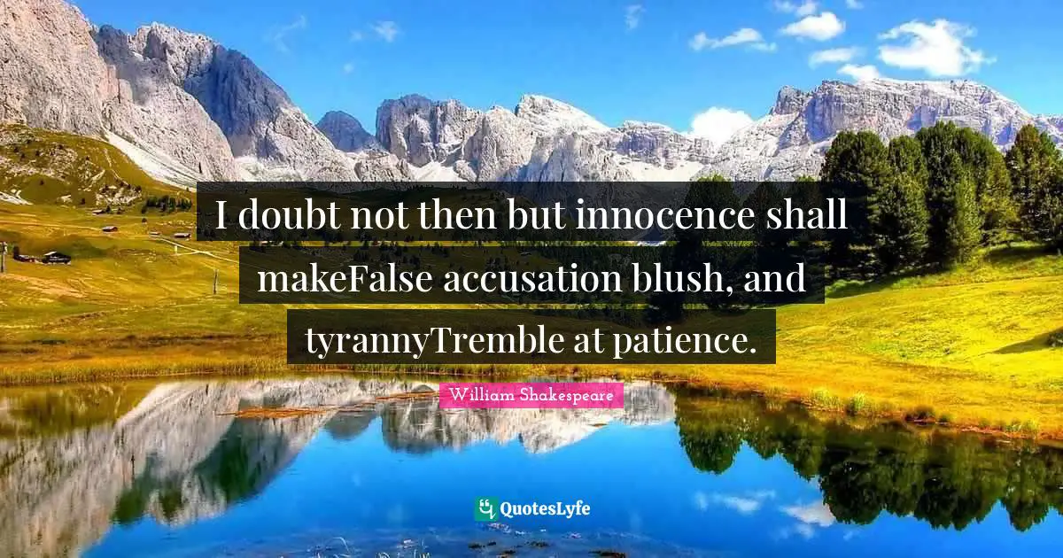 Accusation Quotes: "I doubt not then but innocence shall makeFalse accusation blush, and tyrannyTremble at patience."