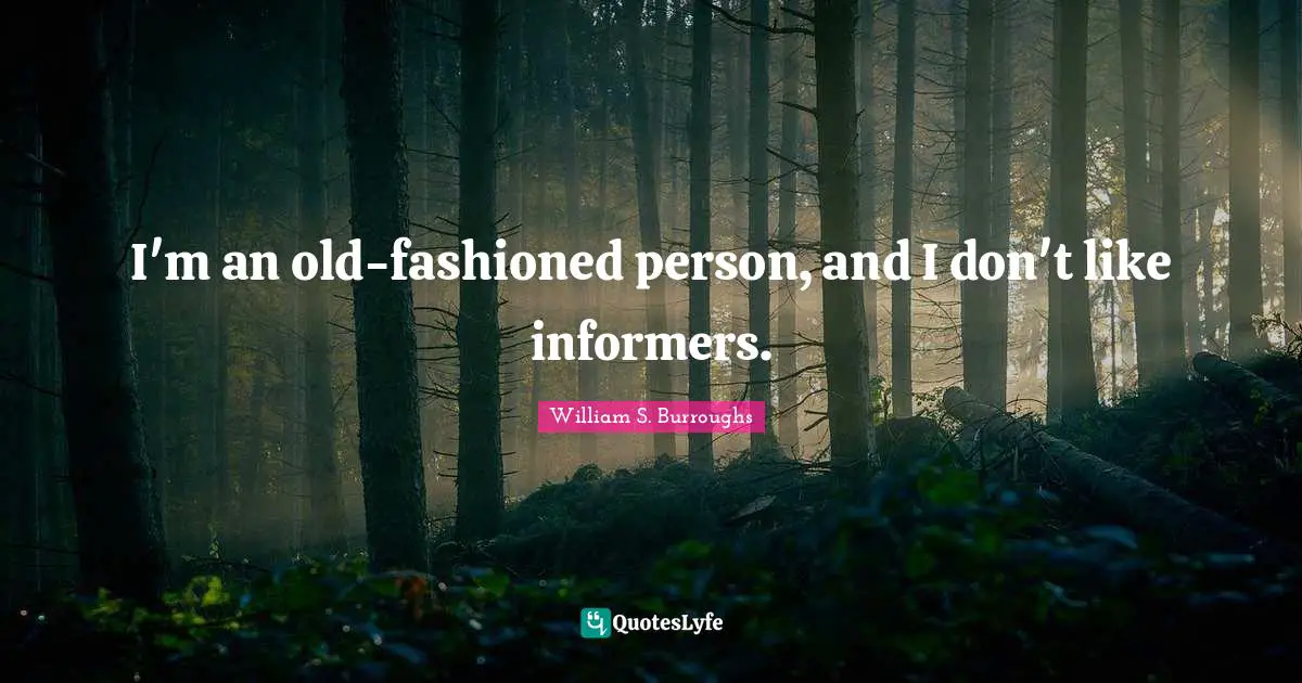 I'm an old-fashioned person, and I don't like informers.