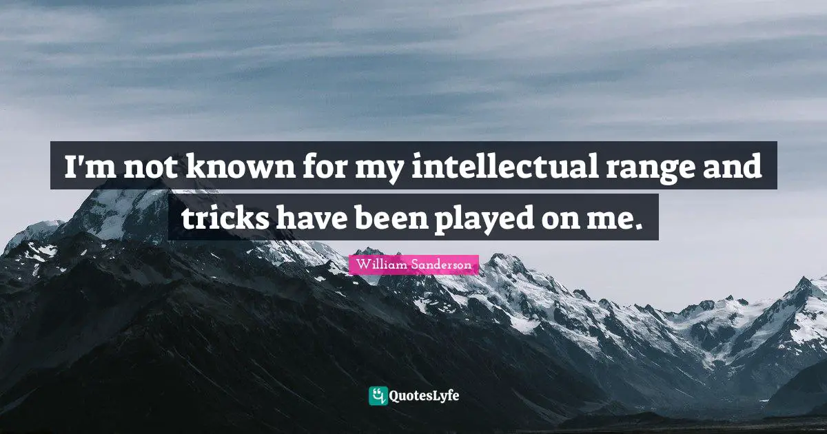 William Sanderson Quotes: "I'm not known for my intellectual range and tricks have been played on me."