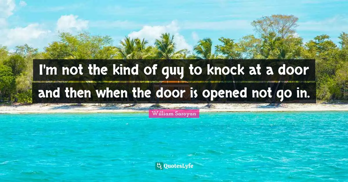 I'm not the kind of guy to knock at a door and then when the door is opened not go in.