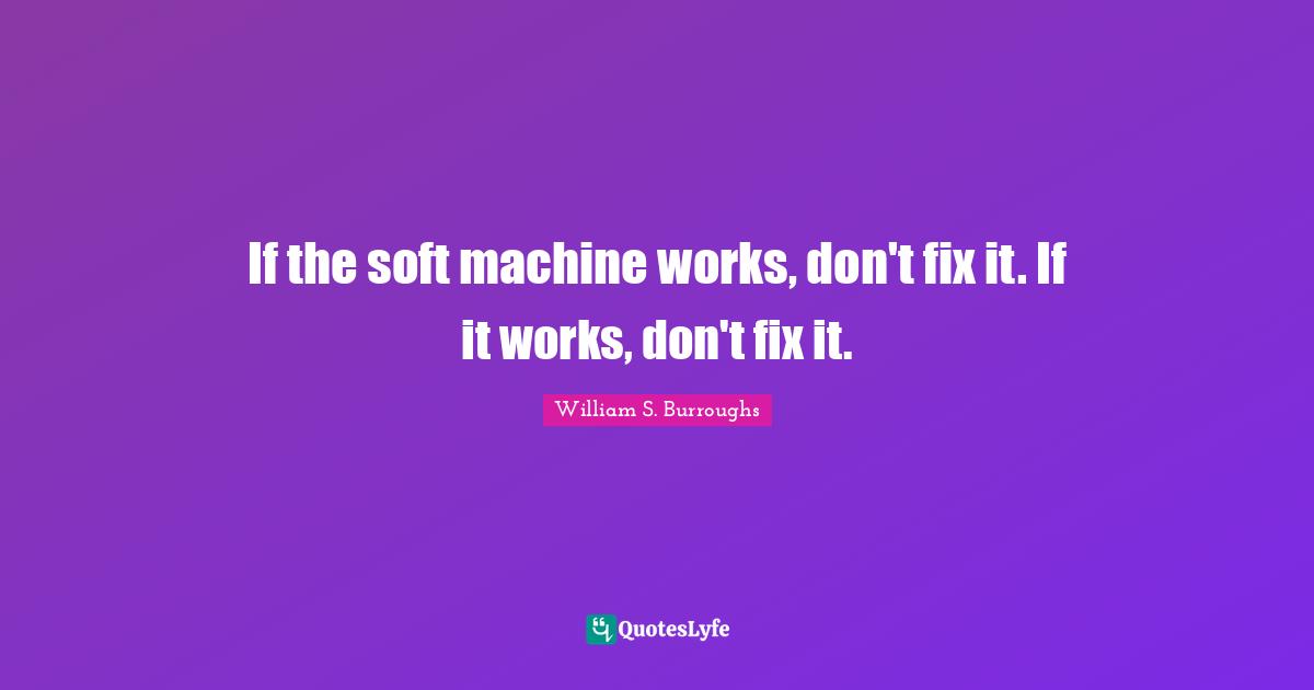 If the soft machine works, don't fix it. If it works, don't fix it.