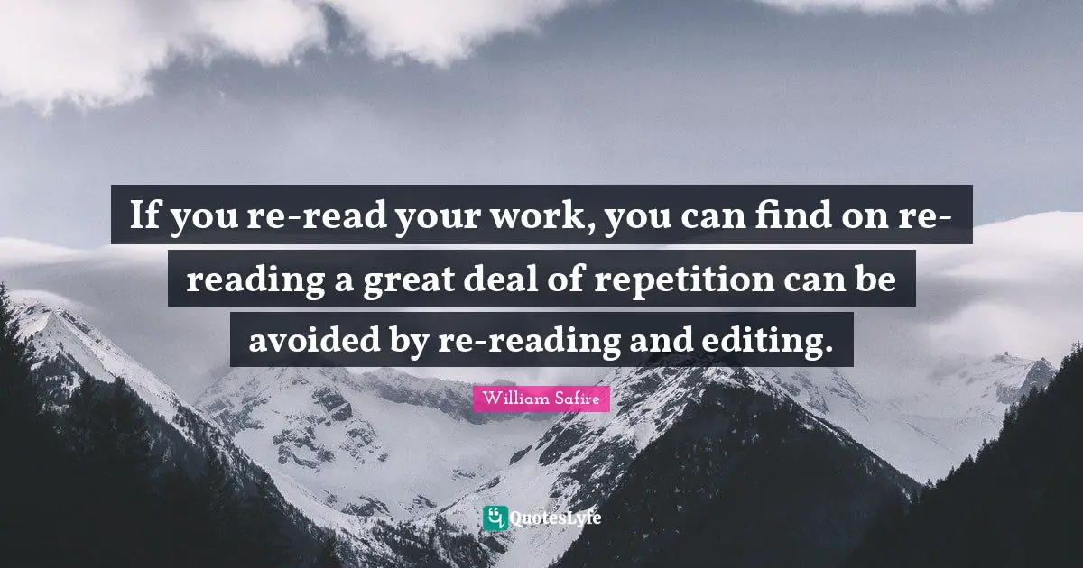 William Safire Quotes: "If you re-read your work, you can find on re-reading a great deal of repetition can be avoided by re-reading and editing."