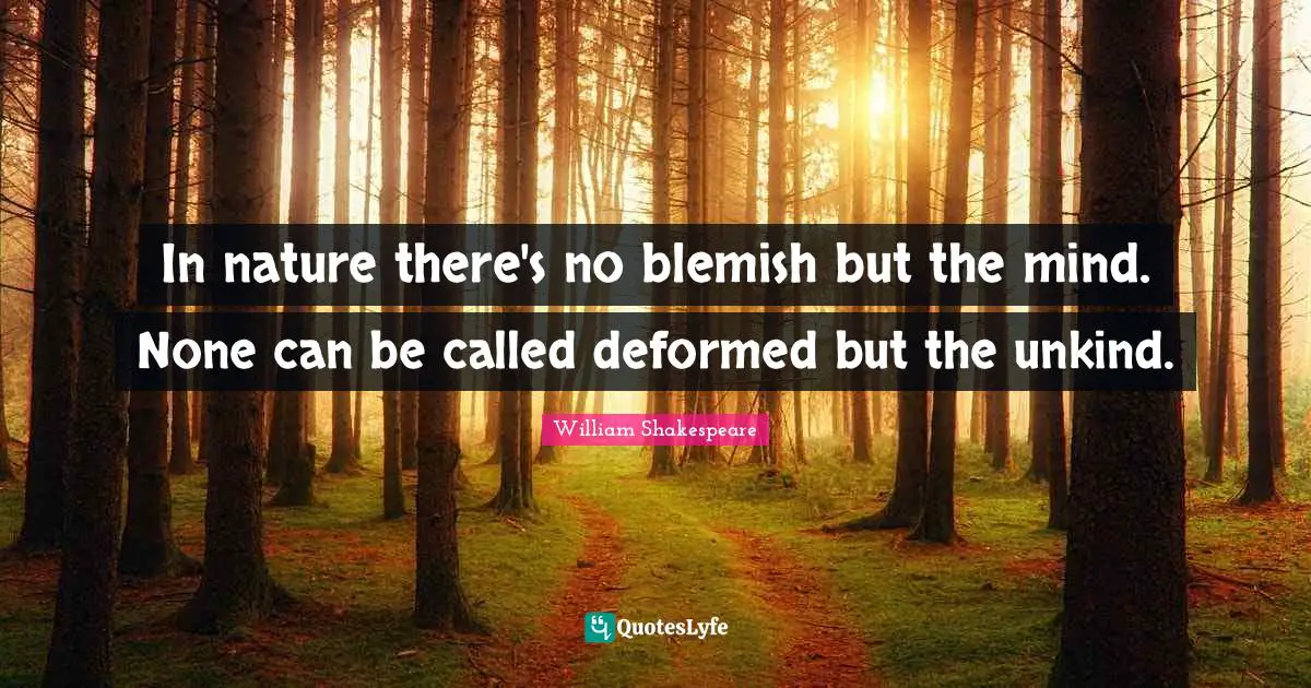 Unkindness Quotes: "In nature there's no blemish but the mind. None can be called deformed but the unkind."