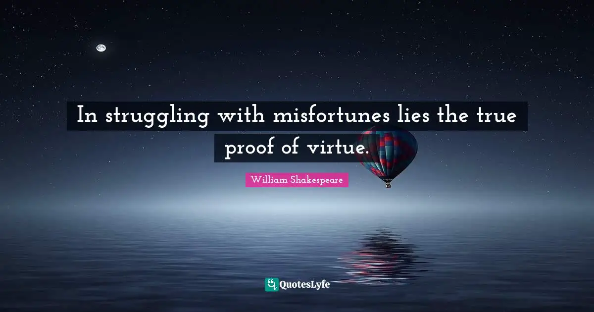Misfortunes Quotes: "In struggling with misfortunes lies the true proof of virtue."