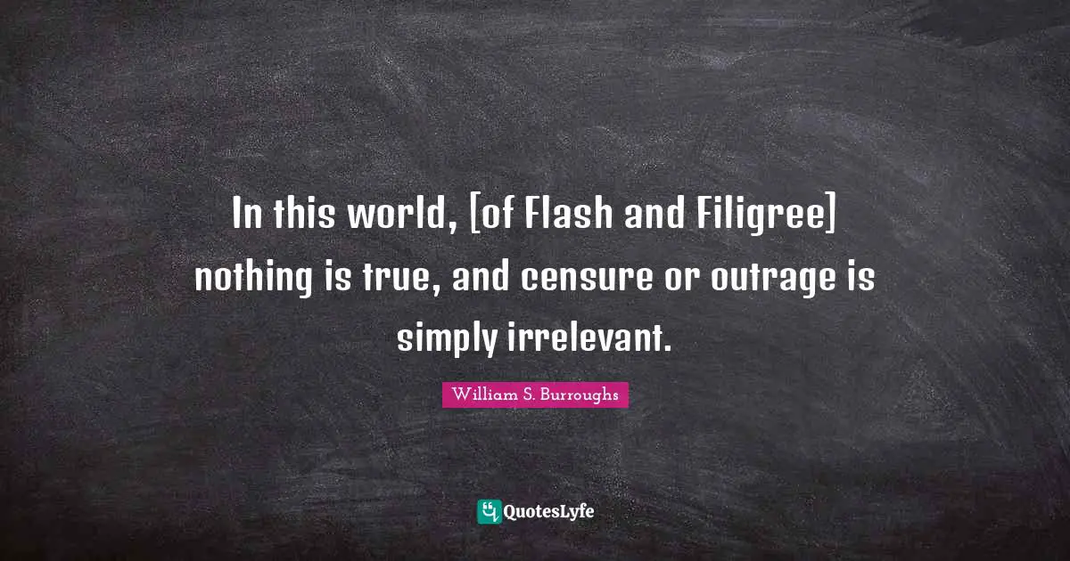 In this world, [of Flash and Filigree] nothing is true, and censure or outrage is simply irrelevant.