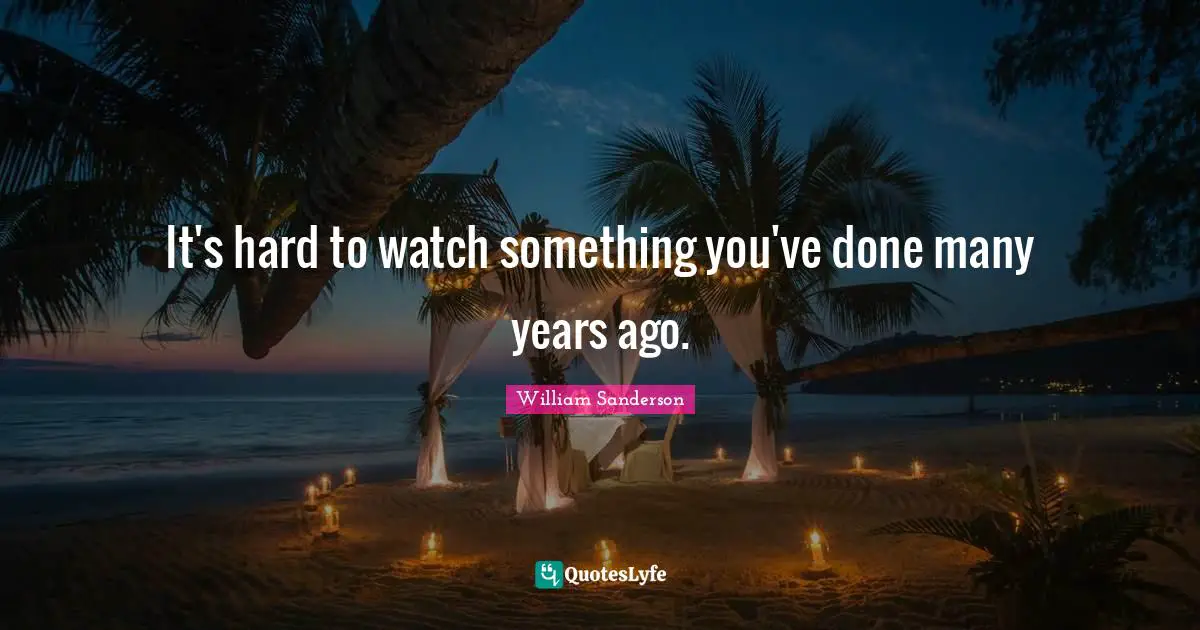 William Sanderson Quotes: "It's hard to watch something you've done many years ago."
