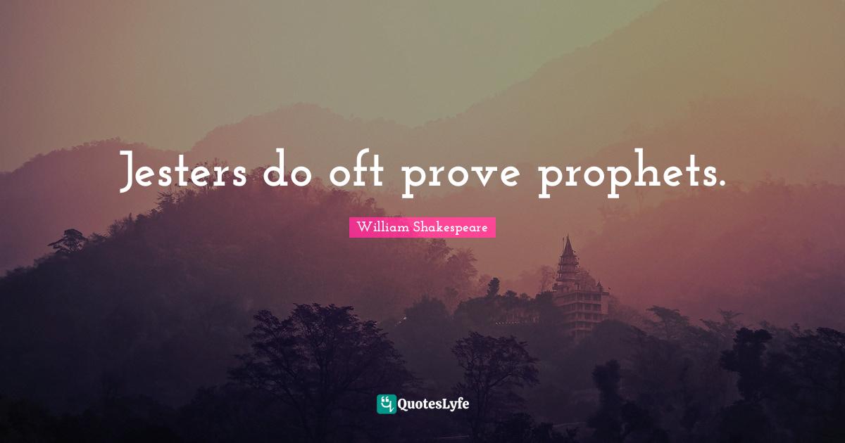 William Shakespeare Quotes: "Jesters do oft prove prophets."