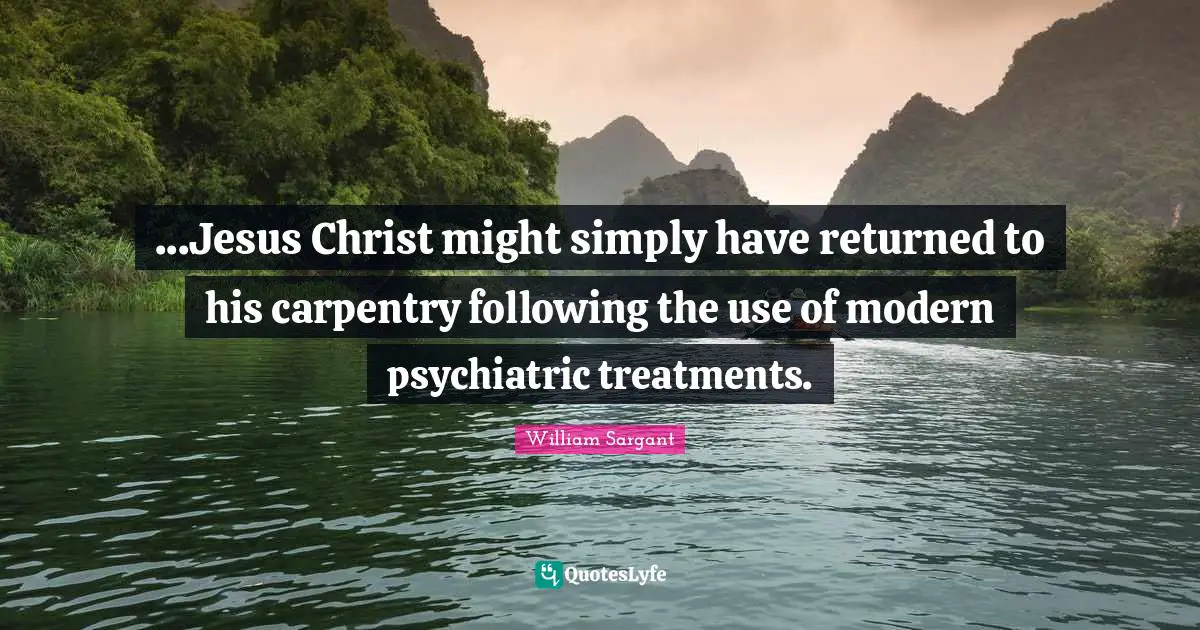 ...Jesus Christ might simply have returned to his carpentry following the use of modern psychiatric treatments.