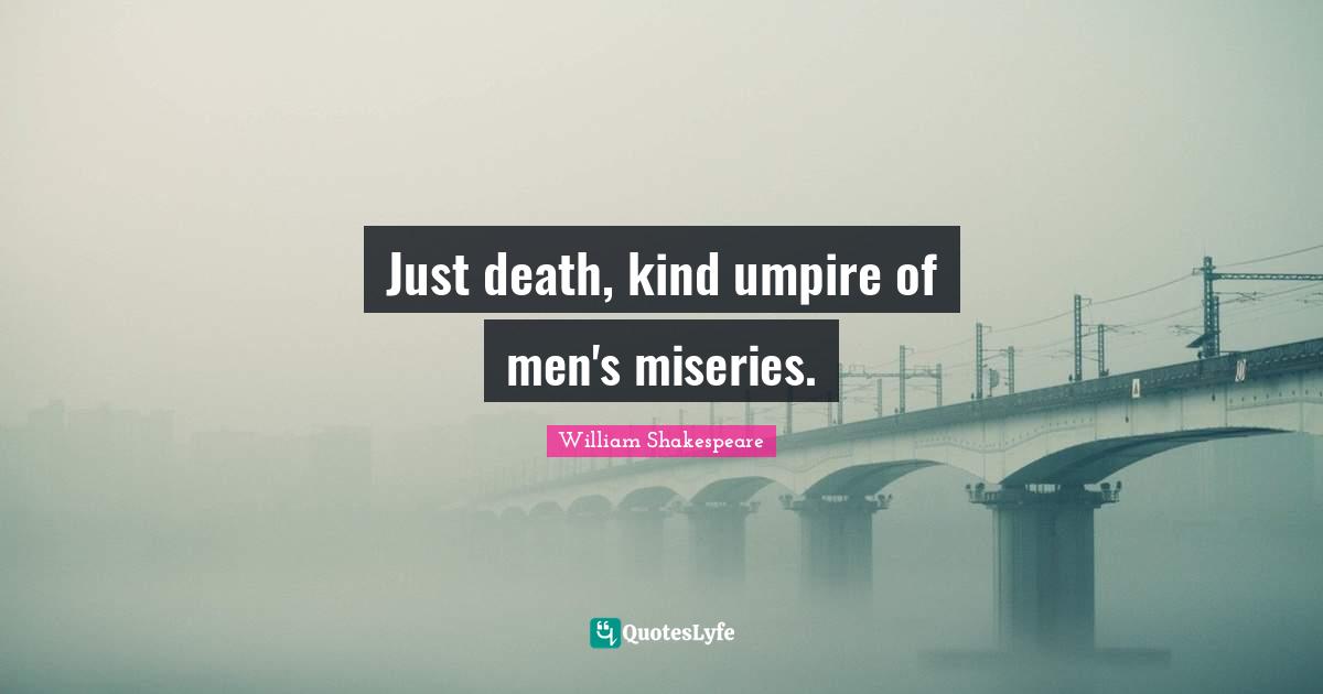 Just death, kind umpire of men's miseries.