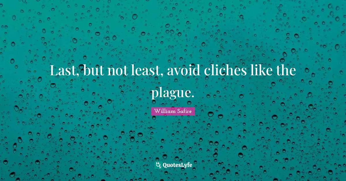 Plague Quotes: "Last, but not least, avoid cliches like the plague."