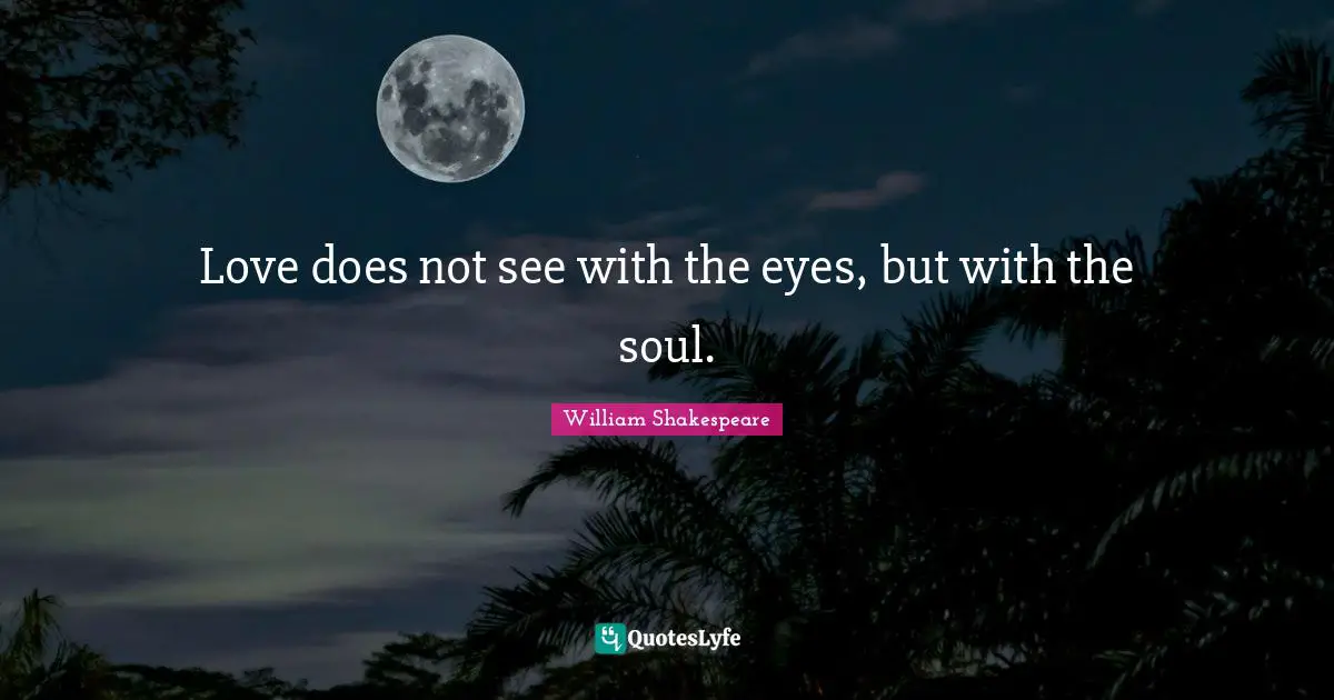 Doe Quotes: "Love does not see with the eyes, but with the soul."