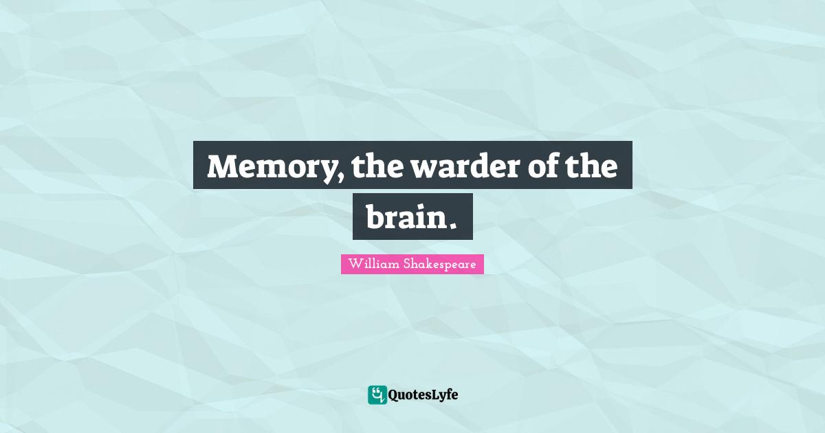 Memory, the warder of the brain.