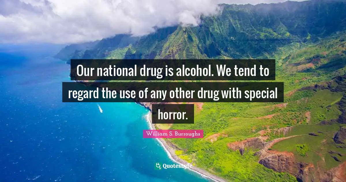 Our national drug is alcohol. We tend to regard the use of any other drug with special horror.