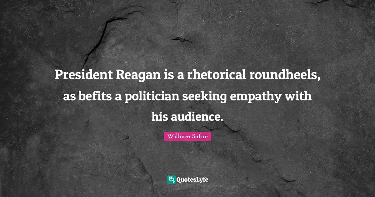 President Reagan is a rhetorical roundheels, as befits a politician seeking empathy with his audience.