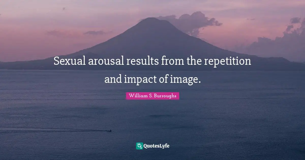 Sexual arousal results from the repetition and impact of image.