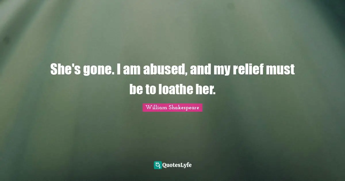 Heart Break Quotes: "She's gone. I am abused, and my relief must be to loathe her."
