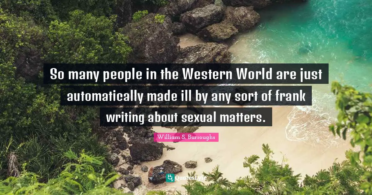 So many people in the Western World are just automatically made ill by any sort of frank writing about sexual matters.