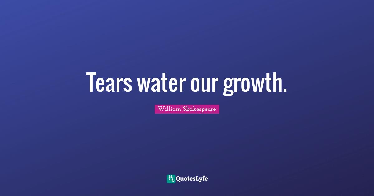 Grieving Quotes: "Tears water our growth."