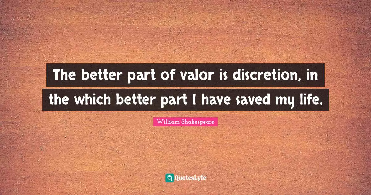 Valour Quotes: "The better part of valor is discretion, in the which better part I have saved my life."