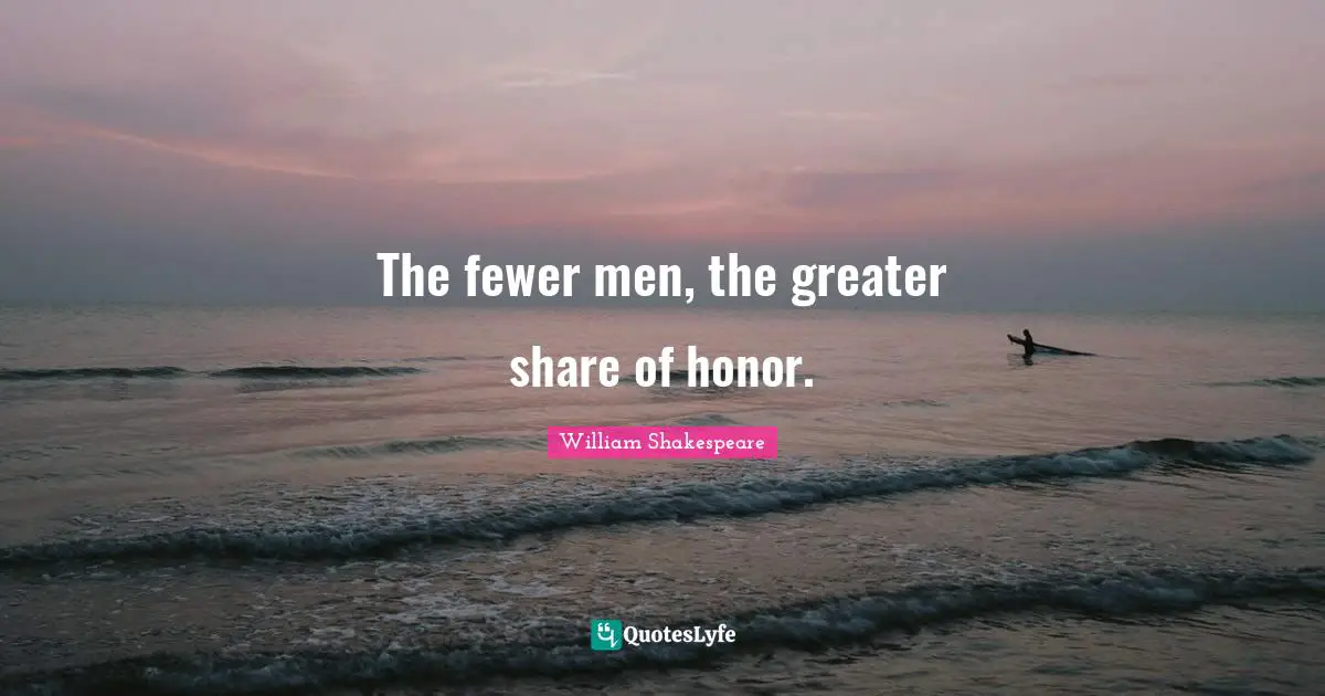The fewer men, the greater share of honor.