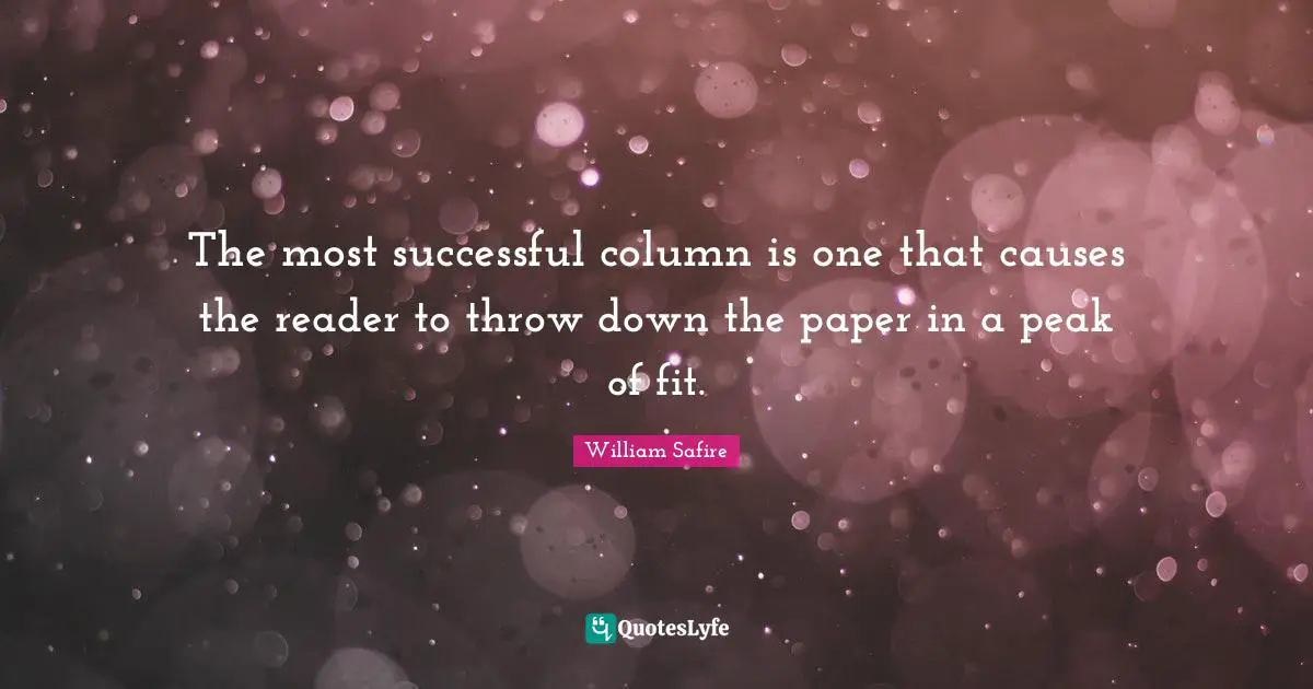 The most successful column is one that causes the reader to throw down the paper in a peak of fit.