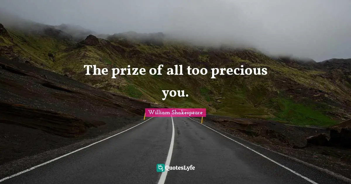 The prize of all too precious you.