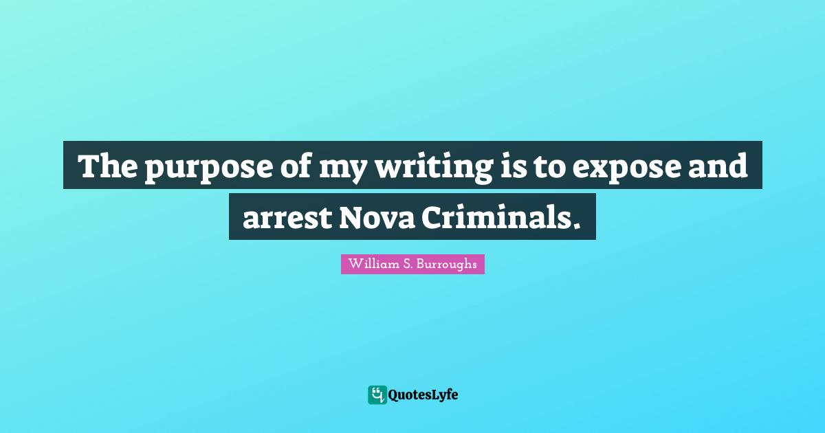The purpose of my writing is to expose and arrest Nova Criminals.