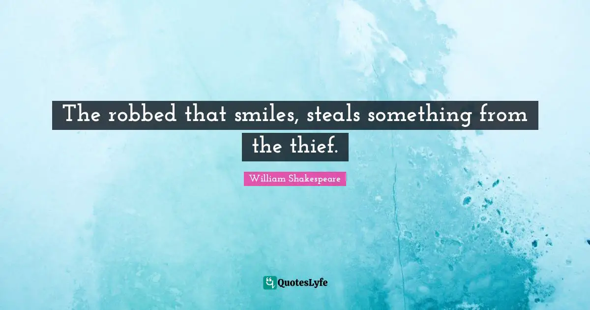 The robbed that smiles, steals something from the thief.